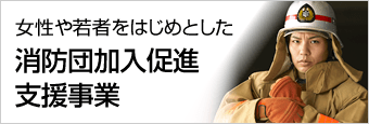 女性や若者をはじめとした消防団加入促進支援事業